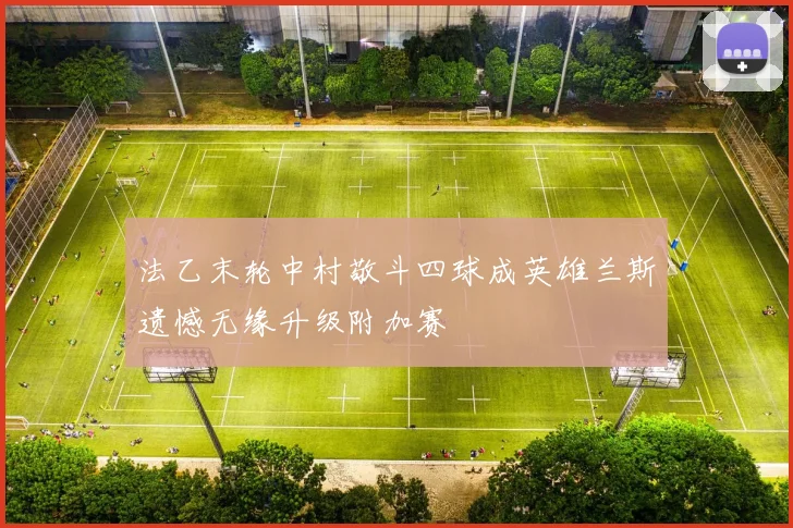 法乙末轮中村敬斗四球成英雄兰斯遗憾无缘升级附加赛